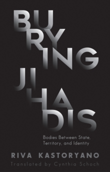 Burying Jihadis : Bodies Between State, Territory, and Identity, Hardback Book Burying Jihadis : Bodies Between State, Territory, and Identity, Hardback Book