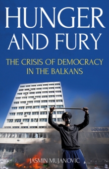 Hunger and Fury : The Crisis of Democracy in the Balkans