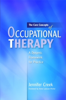 The Core Concepts of Occupational Therapy : A Dynamic Framework for Practice