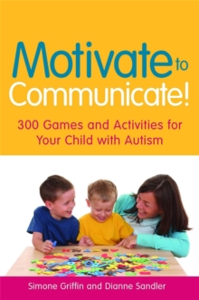 Motivate to Communicate! : 300 Games and Activities for Your Child with Autism