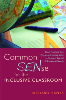 Common SENse for the Inclusive Classroom : How Teachers Can Maximise Existing Skills to Support Special Educational Needs