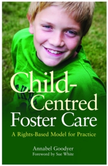 Child-Centred Foster Care : A Rights-Based Model for Practice, Paperback / softback Book Child-Centred Foster Care : A Rights-Based Model for Practice, Paperback / softback Book