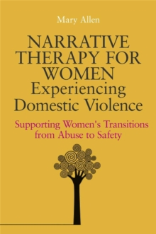 Narrative Therapy for Women Experiencing Domestic Violence : Supporting Women's Transitions from Abuse to Safety, Paperback Book Narrative Therapy for Women Experiencing Domestic Violence : Supporting Women's Transitions from Abuse to Safety, Paperback Book