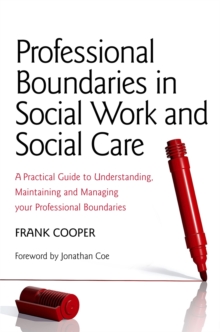 Professional Boundaries in Social Work and Social Care : A Practical Guide to Understanding, Maintaining and Managing Your Professional Boundaries