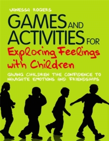 Games and Activities for Exploring Feelings with Children : Giving Children the Confidence to Navigate Emotions and Friendships, Paperback / softback Book Games and Activities for Exploring Feelings with Children : Giving Children the Confidence to Navigate Emotions and Friendships, Paperback / softback Book