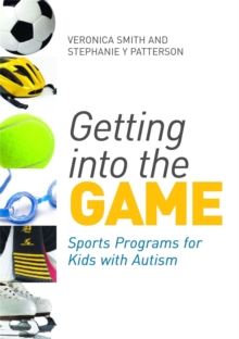 Getting into the Game : Sports Programs for Kids with Autism, Paperback / softback Book Getting into the Game : Sports Programs for Kids with Autism, Paperback / softback Book