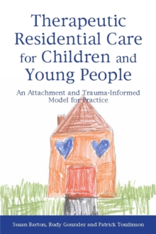 Therapeutic Residential Care for Children and Young People : An Attachment and Trauma-Informed Model for Practice