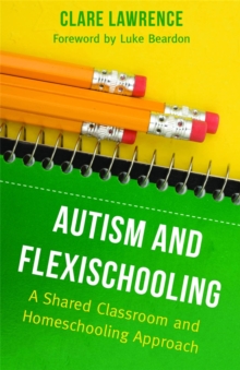 Autism and Flexischooling : A Shared Classroom and Homeschooling Approach, Paperback / softback Book Autism and Flexischooling : A Shared Classroom and Homeschooling Approach, Paperback / softback Book