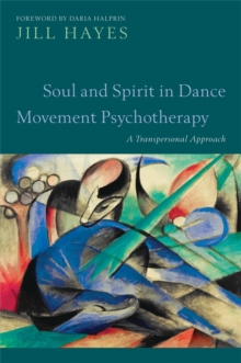 Soul and Spirit in Dance Movement Psychotherapy : A Transpersonal Approach