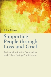 Supporting People through Loss and Grief : An Introduction for Counsellors and Other Caring Practitioners