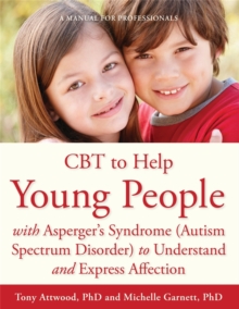 CBT to Help Young People with Asperger's Syndrome (Autism Spectrum Disorder) to Understand and Express Affection : A Manual for Professionals