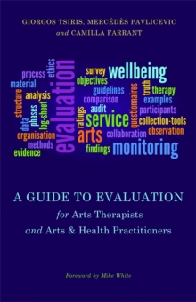 A Guide to Evaluation for Arts Therapists and Arts & Health Practitioners, Paperback / softback Book A Guide to Evaluation for Arts Therapists and Arts & Health Practitioners, Paperback / softback Book