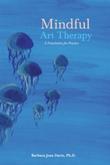Mindful Art Therapy : A Foundation for Practice, Paperback / softback Book Mindful Art Therapy : A Foundation for Practice, Paperback / softback Book