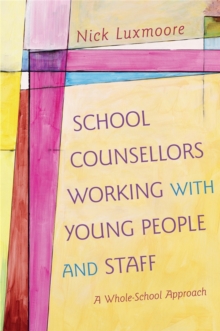 School Counsellors Working with Young People and Staff : A Whole-School Approach, Paperback Book School Counsellors Working with Young People and Staff : A Whole-School Approach, Paperback Book
