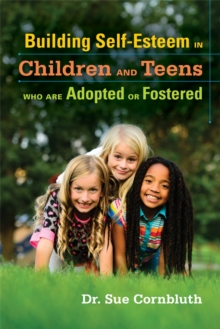 Building Self-Esteem in Children and Teens Who Are Adopted or Fostered, Paperback / softback Book Building Self-Esteem in Children and Teens Who Are Adopted or Fostered, Paperback / softback Book