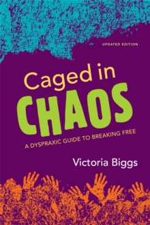 Caged in Chaos : A Dyspraxic Guide to Breaking Free Updated Edition