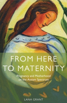 From Here to Maternity : Pregnancy and Motherhood on the Autism Spectrum