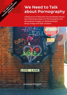 We Need to Talk about Pornography : A Resource to Educate Young People About the Potential Impact of Pornography and Sexualised Images on Relationships, Body Image and Self-Esteem, Paperback / softback Book We Need to Talk about Pornography : A Resource to Educate Young People About the Potential Impact of Pornography and Sexualised Images on Relationships, Body Image and Self-Esteem, Paperback / softback Book