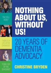 Nothing about us, without us! : 20 Years of Dementia Advocacy, Paperback / softback Book Nothing about us, without us! : 20 Years of Dementia Advocacy, Paperback / softback Book