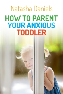 How to Parent Your Anxious Toddler, Paperback Book How to Parent Your Anxious Toddler, Paperback Book