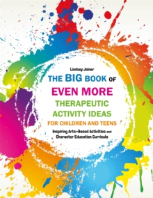 The Big Book of Even More Therapeutic Activity Ideas for Children and Teens : Inspiring Arts-Based Activities and Character Education Curricula, Paperback Book The Big Book of Even More Therapeutic Activity Ideas for Children and Teens : Inspiring Arts-Based Activities and Character Education Curricula, Paperback Book