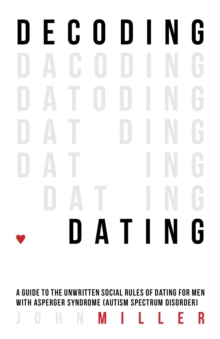 Decoding Dating : A Guide to the Unwritten Social Rules of Dating for Men with Asperger Syndrome (Autism Spectrum Disorder), Paperback / softback Book Decoding Dating : A Guide to the Unwritten Social Rules of Dating for Men with Asperger Syndrome (Autism Spectrum Disorder), Paperback / softback Book