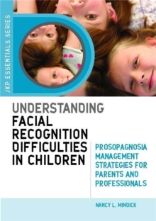 Understanding Facial Recognition Difficulties in Children : Prosopagnosia Management Strategies for Parents and Professionals, Paperback / softback Book Understanding Facial Recognition Difficulties in Children : Prosopagnosia Management Strategies for Parents and Professionals, Paperback / softback Book