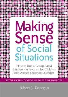 Making Sense of Social Situations : How to Run a Group-Based Intervention Program for Children with Autism Spectrum Disorders, Paperback / softback Book Making Sense of Social Situations : How to Run a Group-Based Intervention Program for Children with Autism Spectrum Disorders, Paperback / softback Book