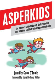 Asperkids : An Insider's Guide to Loving, Understanding and Teaching Children with Asperger Syndrome