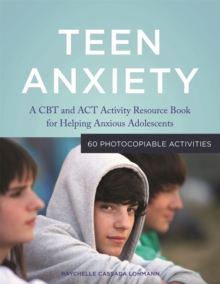 Teen Anxiety : A CBT and Act Activity Resource Book for Helping Anxious Adolescents, Paperback / softback Book Teen Anxiety : A CBT and Act Activity Resource Book for Helping Anxious Adolescents, Paperback / softback Book