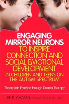 Engaging Mirror Neurons to Inspire Connection and Social Emotional Development in Children and Teens on the Autism Spectrum : Theory into Practice Through Drama Therapy, Paperback / softback Book Engaging Mirror Neurons to Inspire Connection and Social Emotional Development in Children and Teens on the Autism Spectrum : Theory into Practice Through Drama Therapy, Paperback / softback Book