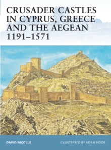 Crusader Castles in Cyprus, Greece and the Aegean 1191 1571