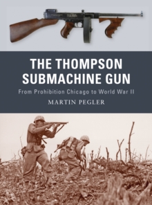 The Thompson Submachine Gun : From Prohibition Chicago to World War II