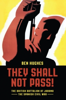 They Shall Not Pass : The British Battalion at Jarama - the Spanish Civil War, Hardback Book They Shall Not Pass : The British Battalion at Jarama - the Spanish Civil War, Hardback Book
