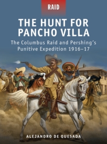 The Hunt for Pancho Villa : The Columbus Raid and Pershing's Punitive Expedition 1916-17, Paperback / softback Book The Hunt for Pancho Villa : The Columbus Raid and Pershing's Punitive Expedition 1916-17, Paperback / softback Book
