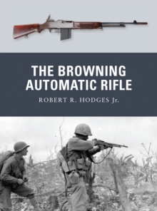 The Browning Automatic Rifle, Paperback / softback Book The Browning Automatic Rifle, Paperback / softback Book