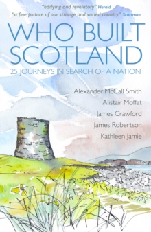 Who Built Scotland : 25 Journeys In Search Of A Nation