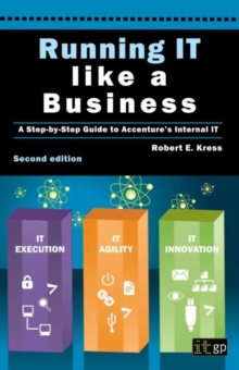 Running IT Like a Business : A Step-by-Step Guide to Accenture's Internal IT