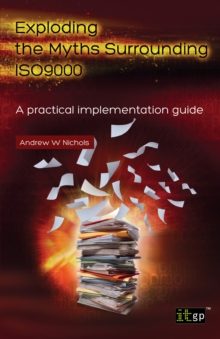 Exploding the Myths Surrounding ISO9000 : A practical implementation guide