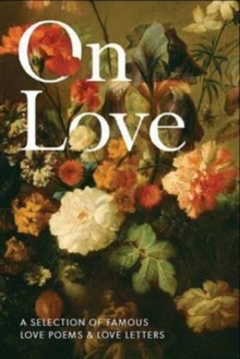 On Love : A Selection of Famous Love Poems and Love Letters, Paperback / softback Book On Love : A Selection of Famous Love Poems and Love Letters, Paperback / softback Book