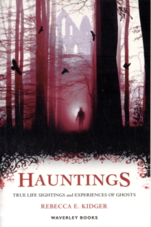 Hauntings : True Life Sightings and Experiences of Ghosts, Paperback / softback Book Hauntings : True Life Sightings and Experiences of Ghosts, Paperback / softback Book