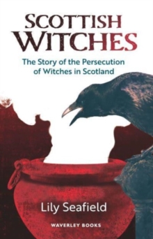 Scottish Witches : The Story of the Persecution of Witches in Scotland