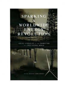 Sparking A Worldwide Energy Revolution : Social Struggles in the Transition to a Post-Petrol World, Paperback / softback Book Sparking A Worldwide Energy Revolution : Social Struggles in the Transition to a Post-Petrol World, Paperback / softback Book