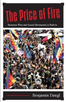 The Price of Fire : Resource Wars and Social Movements in Bolivia