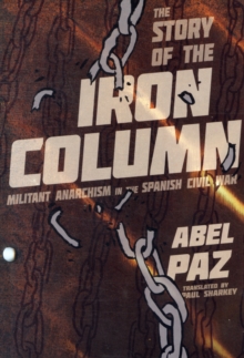 Story Of The Iron Column : Militant Anarchism in the Spanish Civil War, Paperback / softback Book Story Of The Iron Column : Militant Anarchism in the Spanish Civil War, Paperback / softback Book