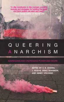 Queering Anarchism : Addressing and Undressing Power and Desire