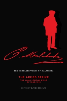 The Complete Works Of Malatesta Vol V : The Armed Strike: The Long London Exile of 1900-1913