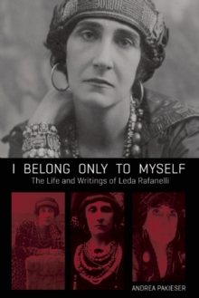 I Belong Only to Myself : The Life and Writings of Leda Rafanelli