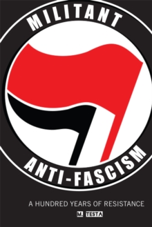 Militant Anti-fascism : A Hundred Years of Resistance, Paperback / softback Book Militant Anti-fascism : A Hundred Years of Resistance, Paperback / softback Book