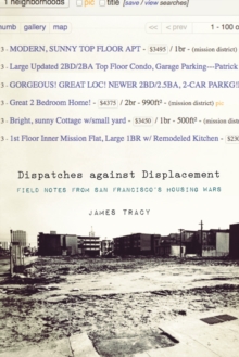 Dispatches Against Displacement : Field Notes from San Francisco's Housing Wars, Paperback / softback Book Dispatches Against Displacement : Field Notes from San Francisco's Housing Wars, Paperback / softback Book